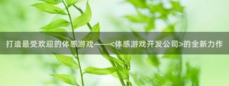 沐鸣2注册登陆：打造最受欢迎的体感游戏——<体感游戏开发公司>的全新力作